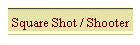 Square Shot / Shooter